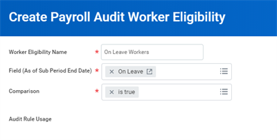 Create Payroll Audit Worker Eligibility   with the Worker Eligibility Name populated to On Leave Workers, the Field (As of Sub Period End Date) populated to On Leave, and Comparison populated to is true.
