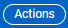 Actions button.