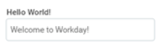 A widget with a label, Hello World! The cell value reads, Welcome to Workday!.